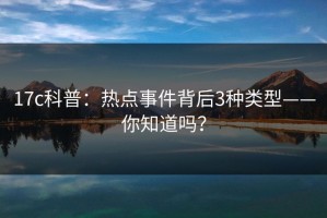 17c科普：热点事件背后3种类型——你知道吗？