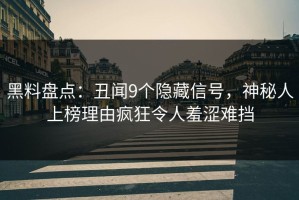 黑料盘点：丑闻9个隐藏信号，神秘人上榜理由疯狂令人羞涩难挡
