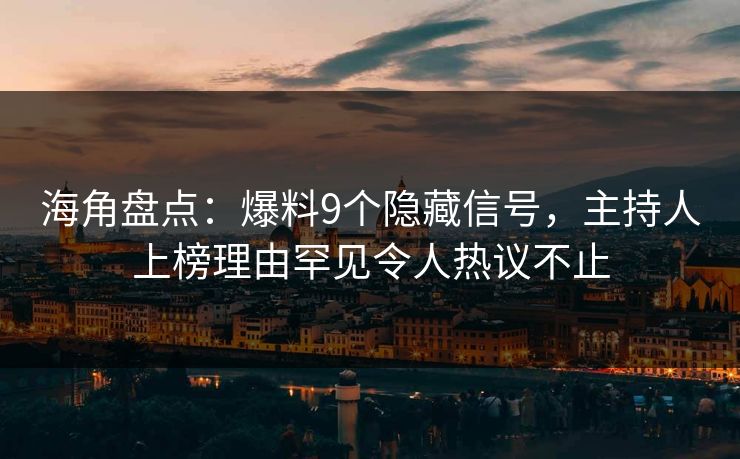 海角盘点:爆料9个隐藏信号,主持人上榜理由罕见令人热议不止 海角盘点:爆料9个隐藏信号,主持人上榜理由罕见令人热议不止