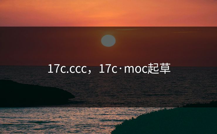 17c.ccc，17c·moc起草